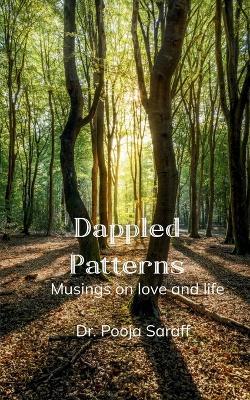 Dappled patterns Musings on love and life - Pooja Saraff - cover