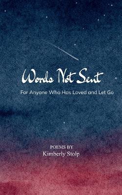 Words Not Sent For Anyone Who Has Loved and Let Go - Kimberly Stolp - cover