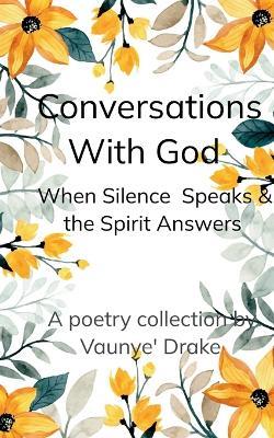 Conversations With God Where Silence Speaks and the Spirit Answers - Vaunye' Drake - cover