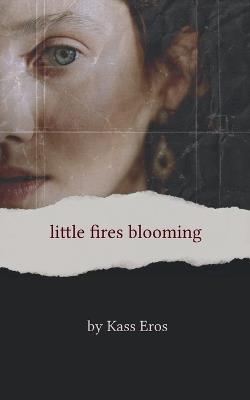 little fires blooming - Kass Eros - cover