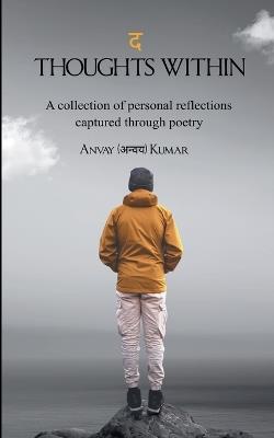 द Thoughts Within A collection of personal reflections captured through poetry - Anvay (अन्वय) Kumar - cover
