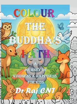 Colour the Buddha's Path: A Journey of Kindness and Happiness for Kids: Teaching Timeless Values Through Colouring and Imagination - Dr Raj Cn Thiagarajan - cover