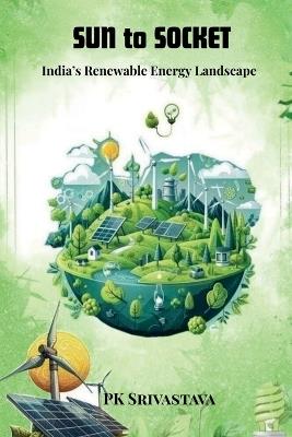 Sun to Socket: India's Renewable Energy Landscape - Pk Srivastava - cover