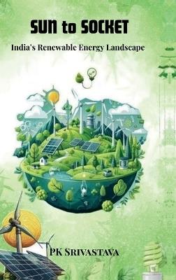 Sun to Socket: India's Renewable Energy Landscape - Pk Srivastava - cover