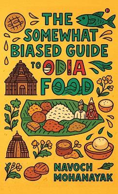 The Somewhat Biased Guide to Odia Food - Navoch Mohanayak - cover
