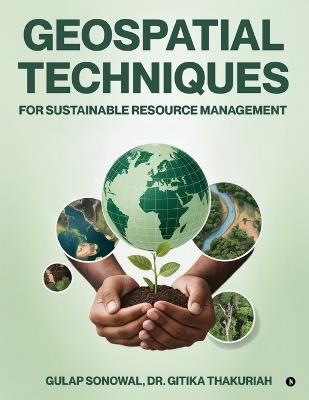 Geospatial Techniques for Sustainable Resource Management - Gulap Sonowal,Dr Gitika Thakuriah - cover