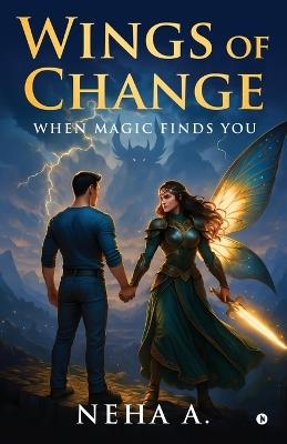 Wings of Change: When Magic Finds You - Neha a - cover