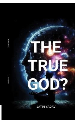 The True God? - Jatin Yadav - cover