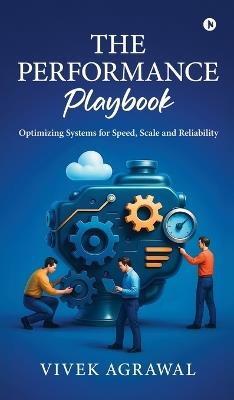 The Performance Playbook: Optimizing Systems for Speed, Scale and Reliability - Vivek Agrawal - cover