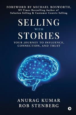 Selling with Stories: Your Journey to Influence, Connection, and Trust - Anurag Kumar,Rob Stenberg - cover