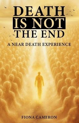 Death is Not the End: A Near Death Experience - Fiona Cameron - cover