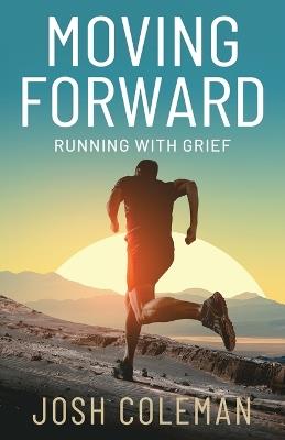 Moving Forward: Running With Grief - Josh Coleman - cover