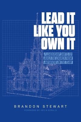 Lead It Like You Own It: 7 Leadership Shifts to Build the Church From Anywhere On the Team - Brandon Stewart - cover
