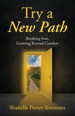 Try A New Path: Breaking Free, Growing Beyond Comfort - Shanelle Porter-Simmons - cover