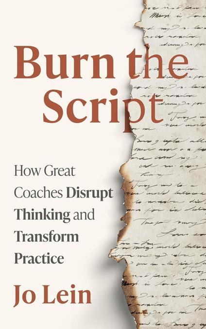 Burn the Script: How Great Coaches Disrupt Thinking and Transform Practice