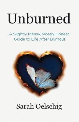 Unburned: A Slightly Messy, Mostly Honest Guide to Life After Burnout - Sarah Oelschig - cover