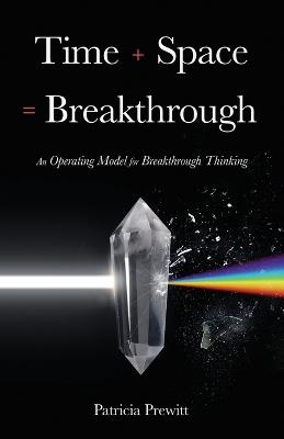 Time + Space = Breakthrough: An Operating Model for Breakthrough Thinking - Patricia Prewitt - cover