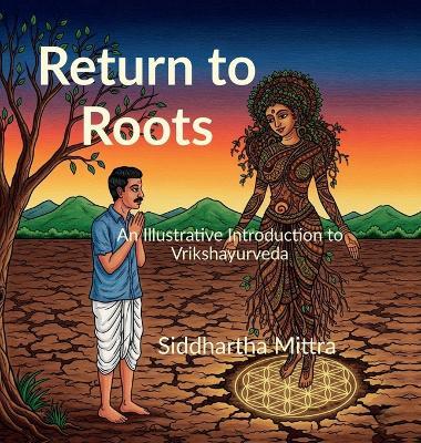 Return to Roots: An Illustrated Introduction to Vrikshayurveda - Siddhartha Mittra - cover