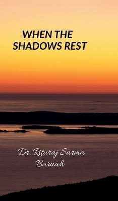 When the Shadows Rest - Dr Rituraj Sarma Baruah - cover