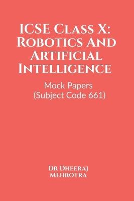 ICSE Class X: Robotics And Artificial Intelligence Mock Papers (Subject Code 661) - Dr Dheeraj Mehrotra - cover