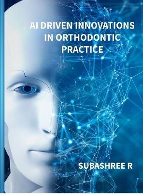AI Driven Innovations in Orthodontic Practice - Subashree R - cover