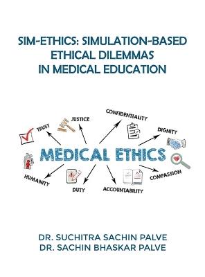 Sim-Ethics: Simulation-Based Ethical Dilemmas in Medical Education - Dr Suchitra Sachin Palve - cover