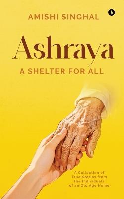 Ashraya: A Shelter For All - Amishi Singhal - cover