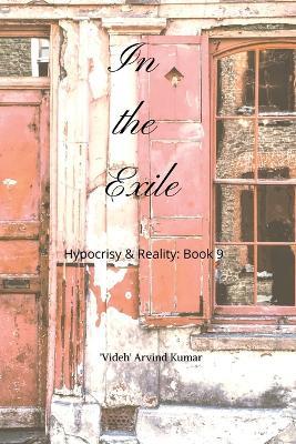 In the Exile: Hypocrisy & Reality: Book 9 - 'Videh' Arvind Kumar - cover