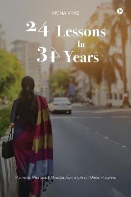 24 Lessons in 34 Years: Moments, Missteps and Miracles From a Life Still Under Progress - Mona Vyas - cover