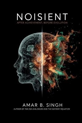 Noisient: After Achievement, Before Evolution: What Happens When Human Consciousness Evolves Beyond Survival - Amar B Singh - cover