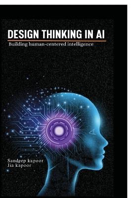 Design Thinking in AI: Building Human-Centered Intelligence - Sandeep Kapoor - cover