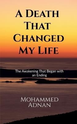 A Death That Changed My Life: The Awakening That Began with an Ending - Mohammed Adnan - cover
