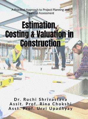 Estimation, Costing and Valuation in Construction: A Practical Approach to Project Planning and Financial Assessment - Prof Dr Ruchi Shrivastava - cover