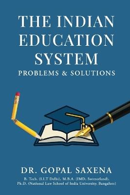 The Indian Education System - Problems and Solutions - Dr Gopal Saxena - cover