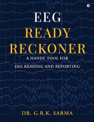 EEG Ready Reckoner: A Handy Tool for EEG Reading and Reporting - Dr G R K Sarma - cover
