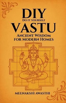 DIY Vastu: Ancient Wisdom for Modern Homes - Meenakshi Awasthi - cover