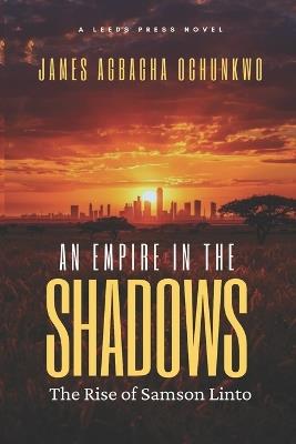 An Empire in The Shadows: The Rise of Samson Linto - James Agbagha Ochunkwo - cover