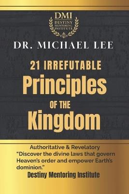 The 21 Irrefutable Principles of the Kingdom - Michael Lee - cover