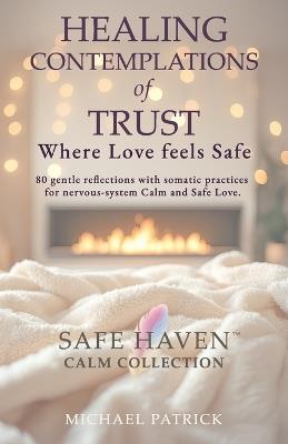 HEALING CONTEMPLATIONS of TRUST: Where Love feels Safe - Michael Patrick - cover
