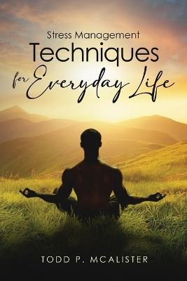 Stress Management Techniques for Everyday Life - Todd P McAlister - cover