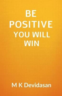 Be Positive You Will Win - M K Devidasan - cover