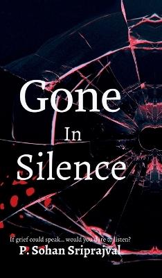 Gone In Silence: If would grief could talk..would you dare to listen? - P Sohan Sriprajval - cover