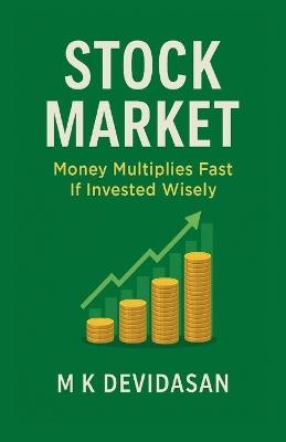 Stock Market: Money Multiplies Fast If Invested Wisely - M K Devidasan - cover