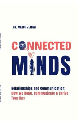 Connected Minds: Relationships and Communication: How we Bond, Communicate and Thrive Together - Dr Mayur Jethva - cover