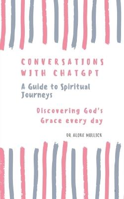 Conversations With ChatGPT - A Guide to Spiritual Journeys Vol-1: Discovering God's Grace Everyday - Dr Aloke Mullick - cover