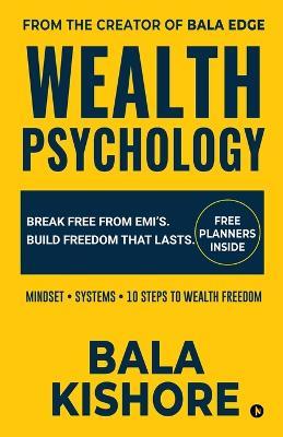 Wealth Psychology: Break Free From EMI's. Build Freedom That Lasts - Bala Kishore - cover
