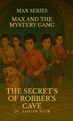 Max Series - Max and the Mystery Squad: The Secret of Robber's Cave - Dr Ashish Nair - cover