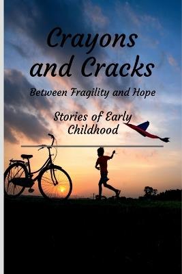 Crayons and Cracks: Stories of Early Childhood - Between Fragility and Hope - Anju Singh - cover