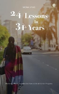 24 Lessons in 34 Years: Moments, Missteps and Miracles From a Life Still Under Progress - Mona Vyas - cover