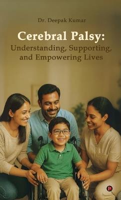 Cerebral Palsy: Understanding, Supporting, and Empowering Lives - Dr Deepak Kumar - cover